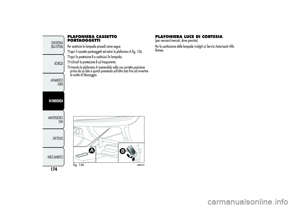 Alfa Romeo Giulietta 2013 Libretto Uso Manutenzione (in Italian) PLAFONIERA CASSETTO
PORTAOGGETTIPer sostituire la lampada procedi come segue:
❒apri il cassetto portaoggetti ed estrai la plafoniera A fig. 156;
❒apri la protezione B e sostituisci la lampada;
❒ Alfa Romeo Giulietta 2013 Libretto Uso Manutenzione (in Italian) PLAFONIERA CASSETTO
PORTAOGGETTIPer sostituire la lampada procedi come segue:
❒apri il cassetto portaoggetti ed estrai la plafoniera A fig. 156;
❒apri la protezione B e sostituisci la lampada;
❒