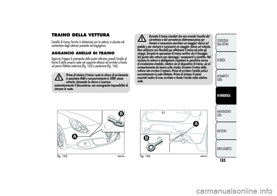 Alfa Romeo Giulietta 2013 Libretto Uso Manutenzione (in Italian) TRAINO DELLA VETTURAL’anello di traino, fornito in dotazione con la vettura, è ubicato nel
contenitore degli attrezzi presente nel bagagliaio.AGGANCIO ANELLO DI TRAINOSgancia il tappo A premendo ne Alfa Romeo Giulietta 2013 Libretto Uso Manutenzione (in Italian) TRAINO DELLA VETTURAL’anello di traino, fornito in dotazione con la vettura, è ubicato nel
contenitore degli attrezzi presente nel bagagliaio.AGGANCIO ANELLO DI TRAINOSgancia il tappo A premendo ne