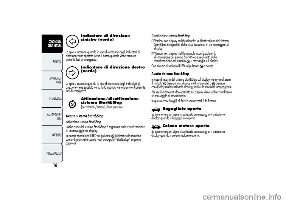 Alfa Romeo Giulietta 2013 Libretto Uso Manutenzione (in Italian) Indicatore di direzione
sinistro (verde)
La spia si accende quando la leva di comando degli indicatori di
direzione viene spostata verso il basso quando viene premuto il
pulsante luci di emergenza.
In Alfa Romeo Giulietta 2013 Libretto Uso Manutenzione (in Italian) Indicatore di direzione
sinistro (verde)
La spia si accende quando la leva di comando degli indicatori di
direzione viene spostata verso il basso quando viene premuto il
pulsante luci di emergenza.
In