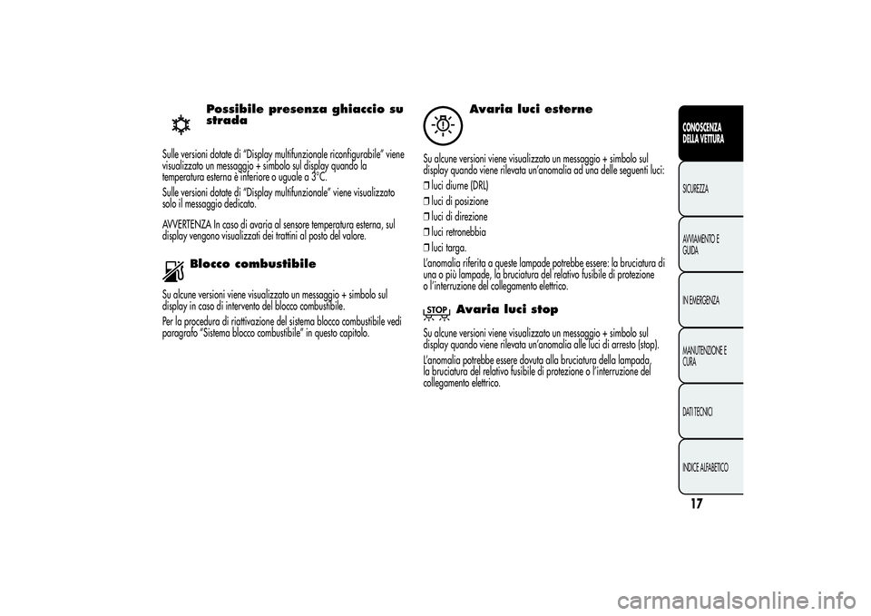 Alfa Romeo Giulietta 2013  Libretto Uso Manutenzione (in Italian) Possibile presenza ghiaccio su
strada
Sulle versioni dotate di “Display multifunzionale riconfigurabile” viene
visualizzato un messaggio + simbolo sul display quando la
temperatura esterna è infe