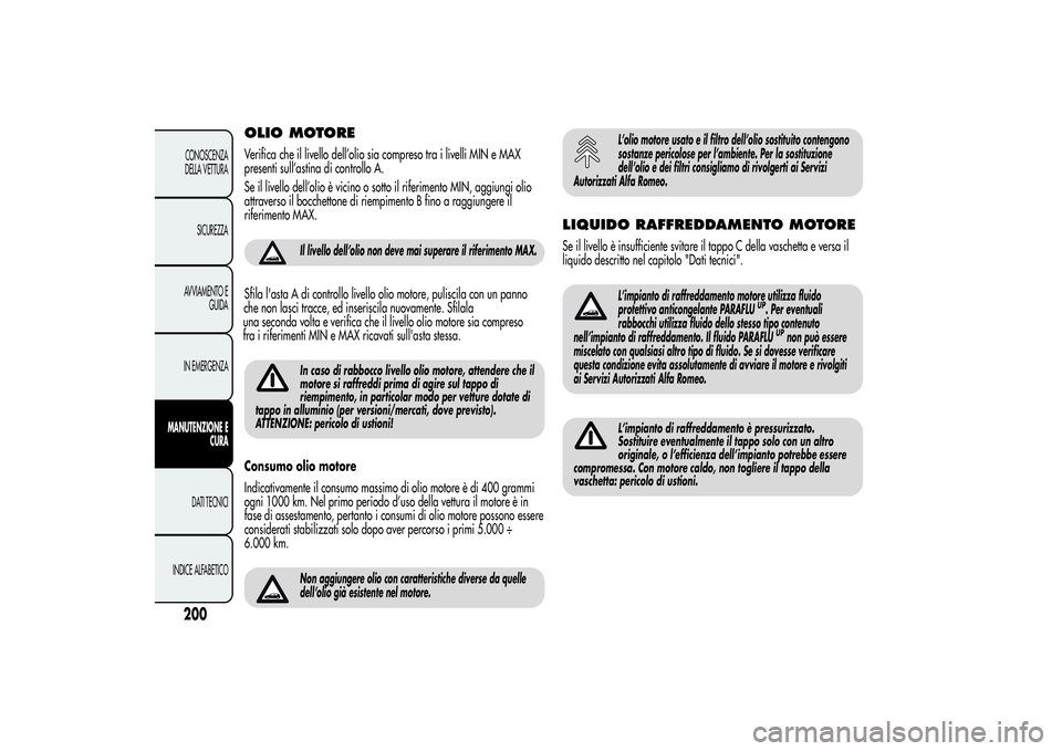 Alfa Romeo Giulietta 2013 Libretto Uso Manutenzione (in Italian) OLIO MOTOREVerifica che il livello dell’olio sia compreso tra i livelli MIN e MAX
presenti sull’astina di controllo A.
Se il livello dell’olio è vicino o sotto il riferimento MIN, aggiungi olio Alfa Romeo Giulietta 2013 Libretto Uso Manutenzione (in Italian) OLIO MOTOREVerifica che il livello dell’olio sia compreso tra i livelli MIN e MAX
presenti sull’astina di controllo A.
Se il livello dell’olio è vicino o sotto il riferimento MIN, aggiungi olio