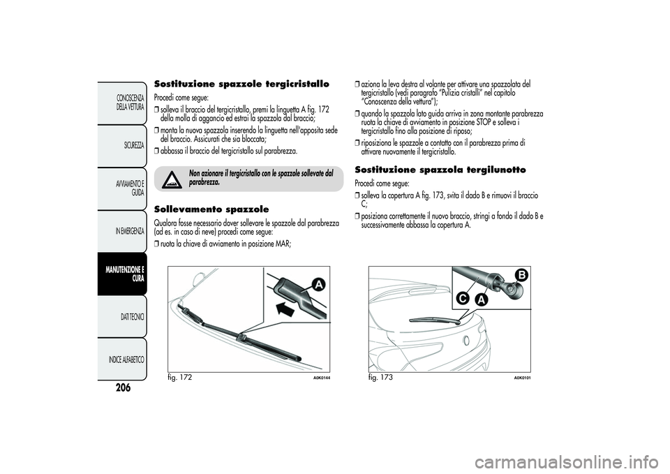 Alfa Romeo Giulietta 2013 Libretto Uso Manutenzione (in Italian) Sostituzione spazzole tergicristalloProcedi come segue:
❒solleva il braccio del tergicristallo, premi la linguetta A fig. 172
della molla di aggancio ed estrai la spazzola dal braccio;
❒monta la n Alfa Romeo Giulietta 2013 Libretto Uso Manutenzione (in Italian) Sostituzione spazzole tergicristalloProcedi come segue:
❒solleva il braccio del tergicristallo, premi la linguetta A fig. 172
della molla di aggancio ed estrai la spazzola dal braccio;
❒monta la n