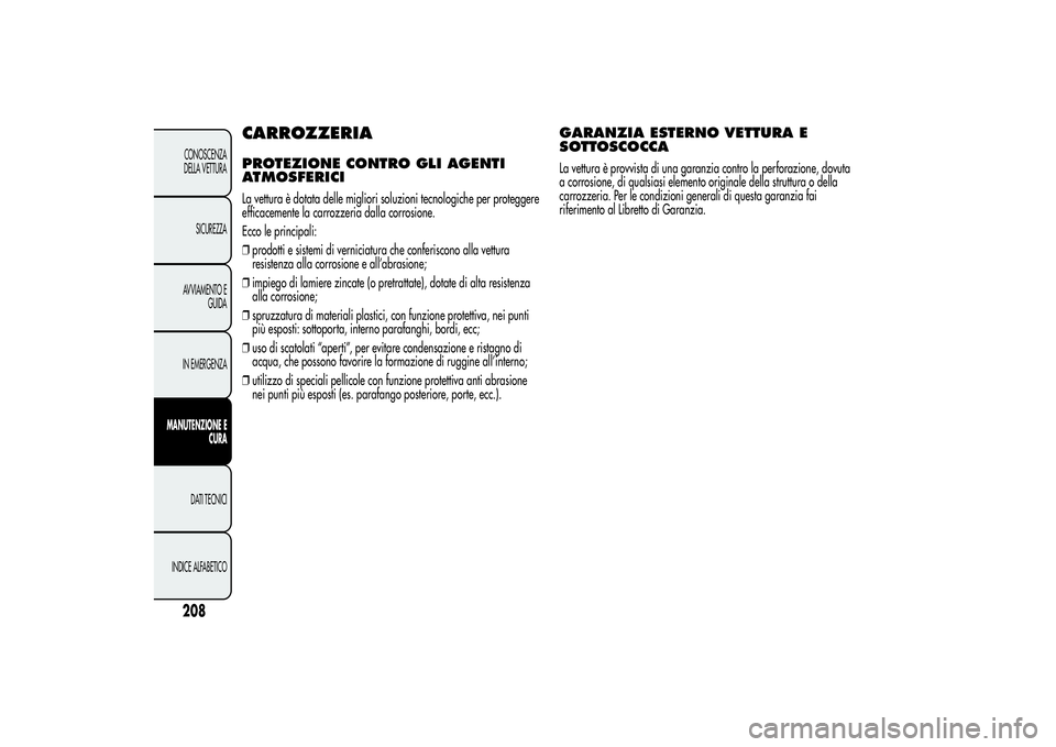 Alfa Romeo Giulietta 2013 Libretto Uso Manutenzione (in Italian) CARROZZERIAPROTEZIONE CONTRO GLI AGENTI
ATMOSFERICILa vettura è dotata delle migliori soluzioni tecnologiche per proteggere
efficacemente la carrozzeria dalla corrosione.
Ecco le principali:
❒prodo Alfa Romeo Giulietta 2013 Libretto Uso Manutenzione (in Italian) CARROZZERIAPROTEZIONE CONTRO GLI AGENTI
ATMOSFERICILa vettura è dotata delle migliori soluzioni tecnologiche per proteggere
efficacemente la carrozzeria dalla corrosione.
Ecco le principali:
❒prodo