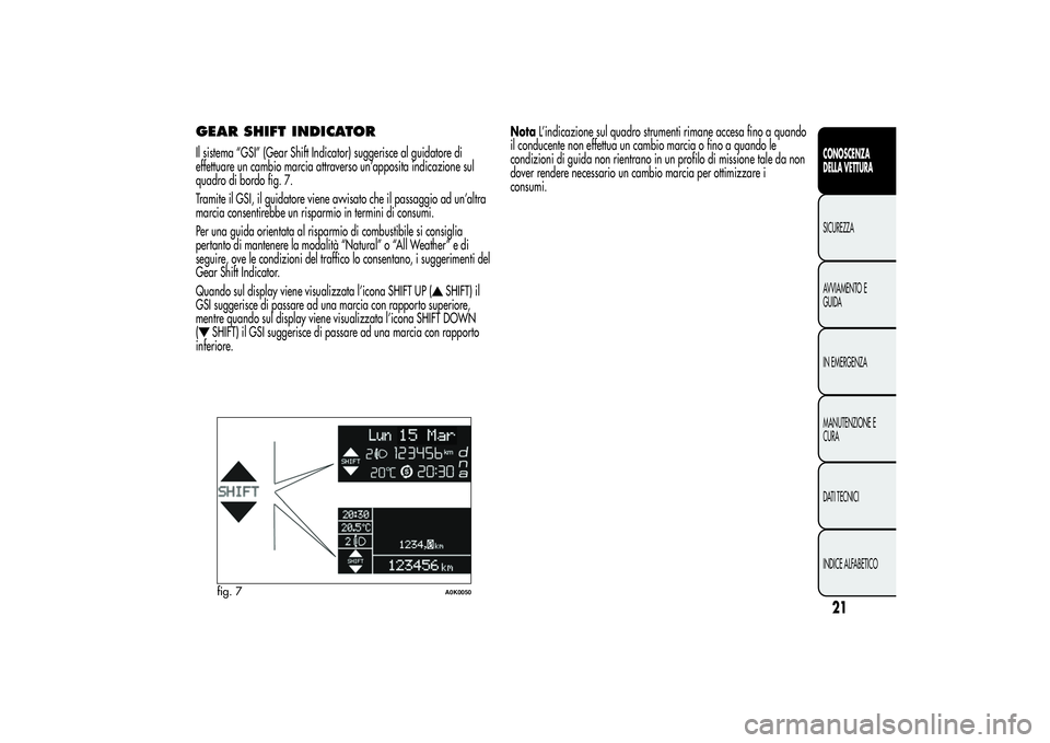 Alfa Romeo Giulietta 2013  Libretto Uso Manutenzione (in Italian) GEAR SHIFT INDICATORIl sistema “GSI” (Gear Shift Indicator) suggerisce al guidatore di
effettuare un cambio marcia attraverso un’apposita indicazione sul
quadro di bordo fig. 7.
Tramite il GSI, 