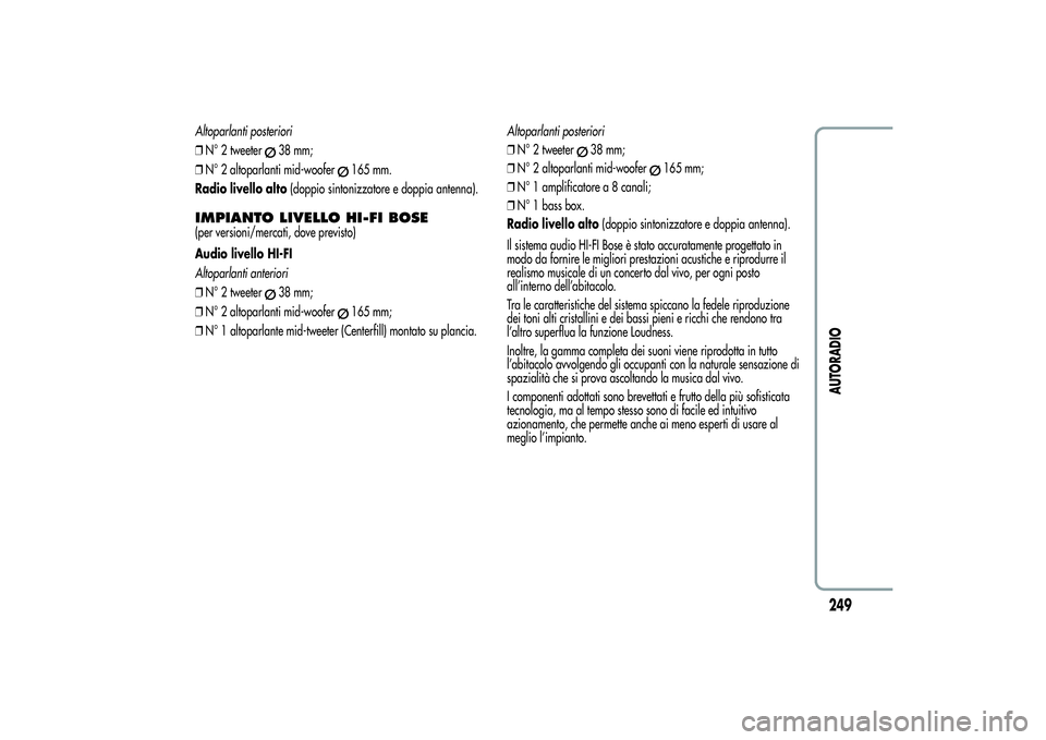 Alfa Romeo Giulietta 2013  Libretto Uso Manutenzione (in Italian) Altoparlanti posteriori
❒N° 2 tweeter
38 mm;
❒N° 2 altoparlanti mid-woofer
165 mm.
Radio livello alto(doppio sintonizzatore e doppia antenna).
IMPIANTO LIVELLO HI-FI BOSE(per versioni/mercati, d