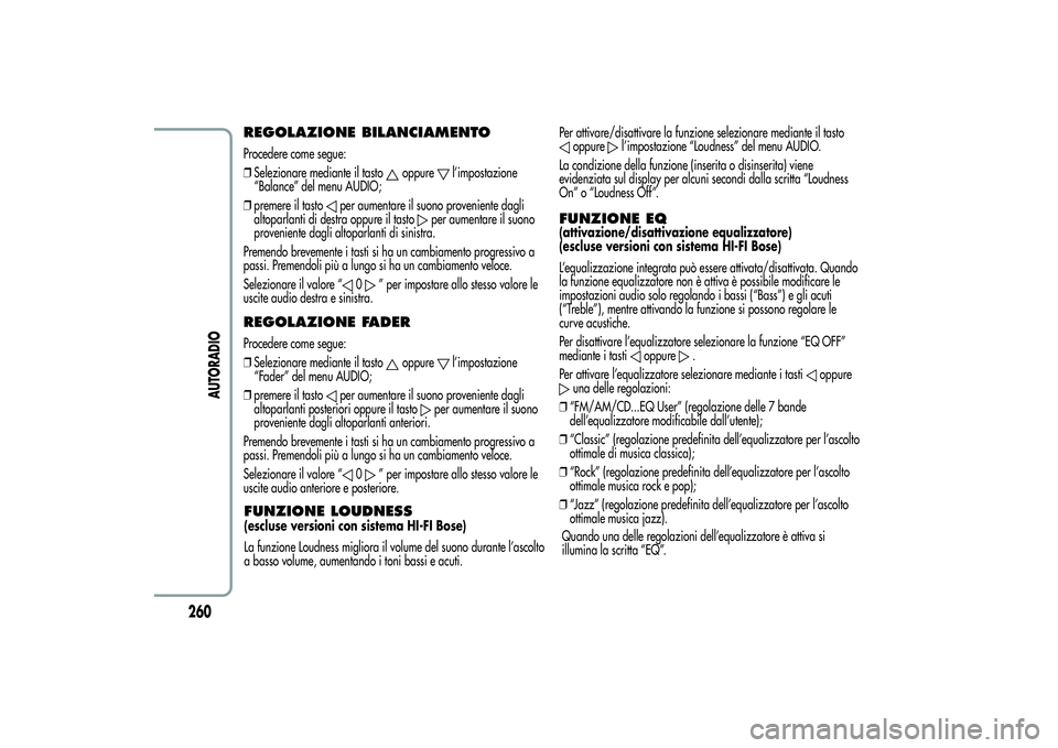 Alfa Romeo Giulietta 2013 Libretto Uso Manutenzione (in Italian) REGOLAZIONE BILANCIAMENTOProcedere come segue:
❒Selezionare mediante il tasto
oppure
l’impostazione
“Balance” del menu AUDIO;
❒premere il tasto
per aumentare il suono proveniente dagli
altop Alfa Romeo Giulietta 2013 Libretto Uso Manutenzione (in Italian) REGOLAZIONE BILANCIAMENTOProcedere come segue:
❒Selezionare mediante il tasto
oppure
l’impostazione
“Balance” del menu AUDIO;
❒premere il tasto
per aumentare il suono proveniente dagli
altop