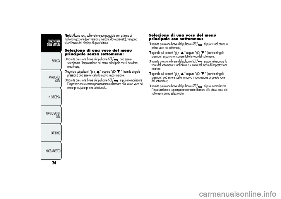 Alfa Romeo Giulietta 2013  Libretto Uso Manutenzione (in Italian) NotaAlcune voci, sulle vetture equipaggiate con sistema di
radionavigazione (per versioni/mercati, dove previsto), vengono
visualizzate dal display di quest’ultimo.Selezione di una voce del menu
pri