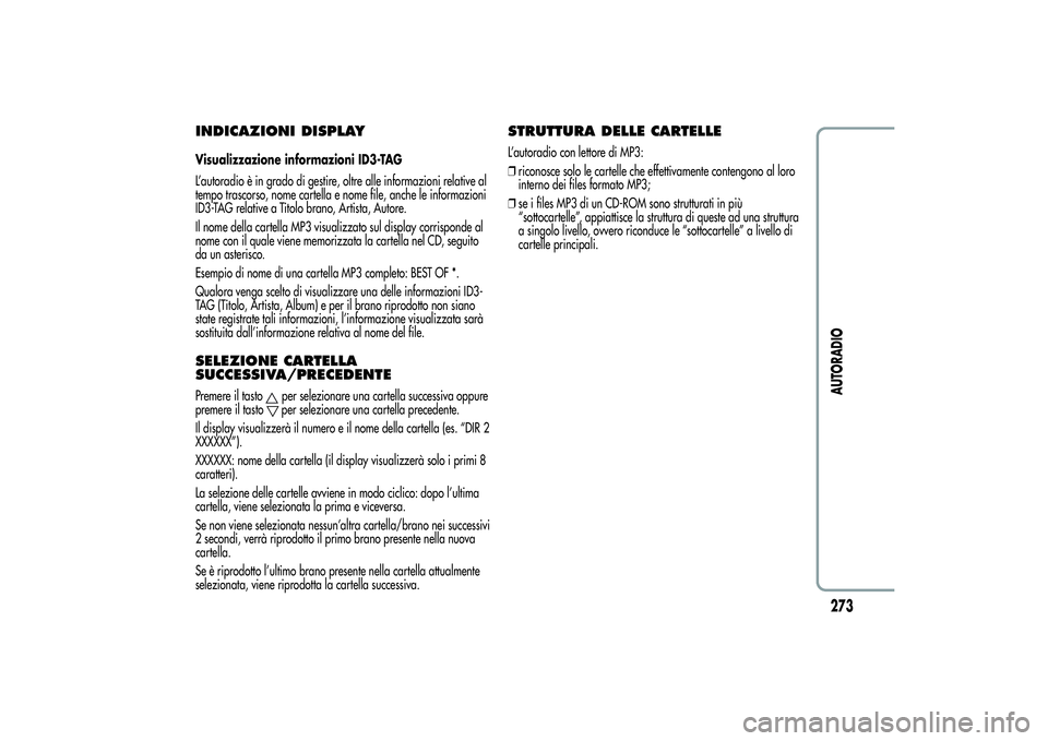 Alfa Romeo Giulietta 2013 Libretto Uso Manutenzione (in Italian) INDICAZIONI DISPLAYVisualizzazione informazioni ID3-TAG
L’autoradio è in grado di gestire, oltre alle informazioni relative al
tempo trascorso, nome cartella e nome file, anche le informazioni
ID3- Alfa Romeo Giulietta 2013 Libretto Uso Manutenzione (in Italian) INDICAZIONI DISPLAYVisualizzazione informazioni ID3-TAG
L’autoradio è in grado di gestire, oltre alle informazioni relative al
tempo trascorso, nome cartella e nome file, anche le informazioni
ID3-
