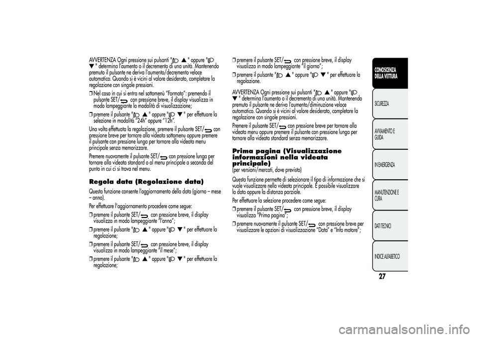 Alfa Romeo Giulietta 2013 Libretto Uso Manutenzione (in Italian) AVVERTENZA Ogni pressione sui pulsanti "
" oppure "
" determina l’aumento o il decremento di una unità. Mantenendo
premuto il pulsante ne deriva l’aumento/decremento veloce
automa Alfa Romeo Giulietta 2013 Libretto Uso Manutenzione (in Italian) AVVERTENZA Ogni pressione sui pulsanti "
" oppure "
" determina l’aumento o il decremento di una unità. Mantenendo
premuto il pulsante ne deriva l’aumento/decremento veloce
automa