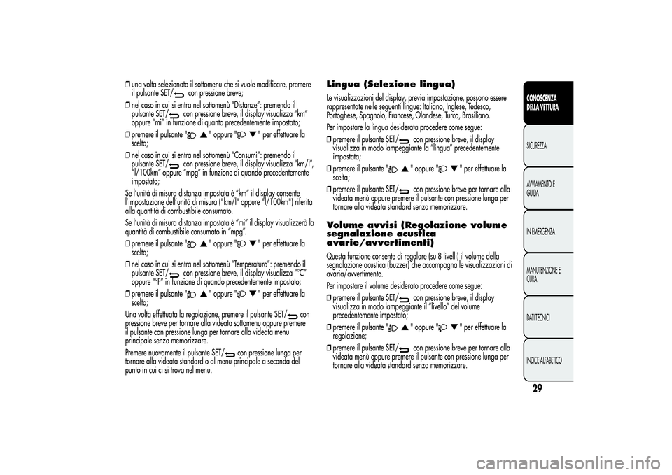 Alfa Romeo Giulietta 2013 Libretto Uso Manutenzione (in Italian) ❒una volta selezionato il sottomenu che si vuole modificare, premere
il pulsante SET/
con pressione breve;
❒nel caso in cui si entra nel sottomenù “Distanze”: premendo il
pulsante SET/con pre Alfa Romeo Giulietta 2013 Libretto Uso Manutenzione (in Italian) ❒una volta selezionato il sottomenu che si vuole modificare, premere
il pulsante SET/
con pressione breve;
❒nel caso in cui si entra nel sottomenù “Distanze”: premendo il
pulsante SET/con pre