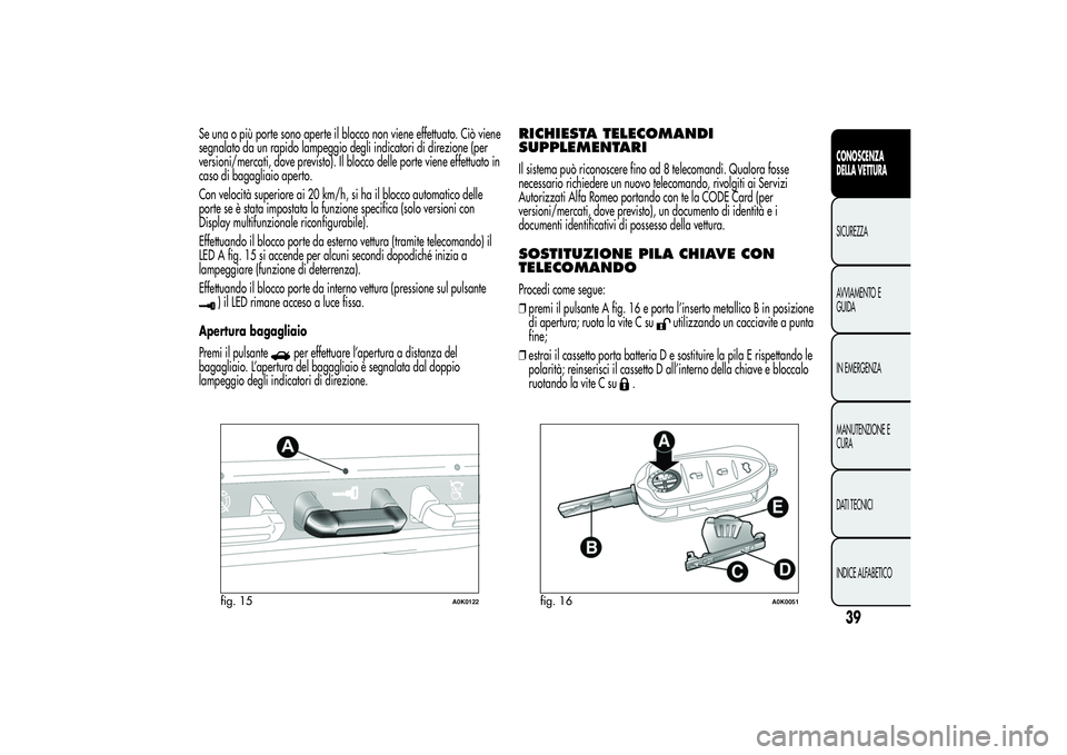 Alfa Romeo Giulietta 2013 Libretto Uso Manutenzione (in Italian) Se una o più porte sono aperte il blocco non viene effettuato. Ciò viene
segnalato da un rapido lampeggio degli indicatori di direzione (per
versioni/mercati, dove previsto). Il blocco delle porte v Alfa Romeo Giulietta 2013 Libretto Uso Manutenzione (in Italian) Se una o più porte sono aperte il blocco non viene effettuato. Ciò viene
segnalato da un rapido lampeggio degli indicatori di direzione (per
versioni/mercati, dove previsto). Il blocco delle porte v