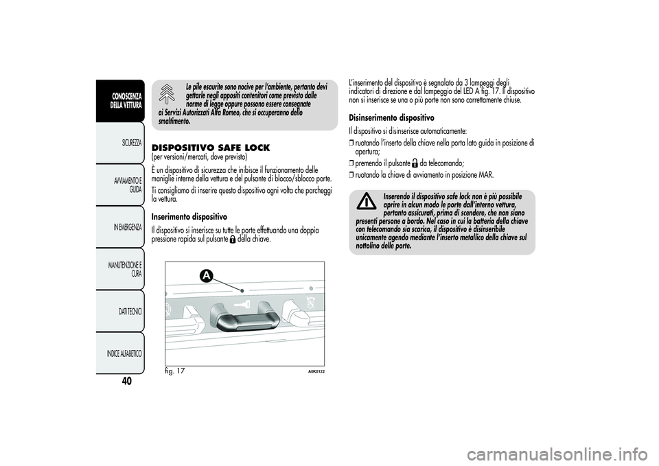 Alfa Romeo Giulietta 2013  Libretto Uso Manutenzione (in Italian) Le pile esaurite sono nocive per l’ambiente, pertanto devi
gettarle negli appositi contenitori come previsto dalle
norme di legge oppure possono essere consegnate
ai Servizi Autorizzati Alfa Romeo, 