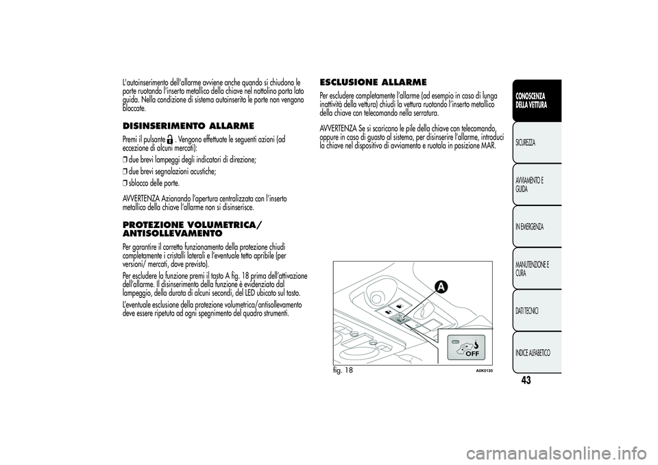 Alfa Romeo Giulietta 2013 Libretto Uso Manutenzione (in Italian) L'autoinserimento dell'allarme avviene anche quando si chiudono le
porte ruotando l'inserto metallico della chiave nel nottolino porta lato
guida. Nella condizione di sistema autoinserito Alfa Romeo Giulietta 2013 Libretto Uso Manutenzione (in Italian) L'autoinserimento dell'allarme avviene anche quando si chiudono le
porte ruotando l'inserto metallico della chiave nel nottolino porta lato
guida. Nella condizione di sistema autoinserito