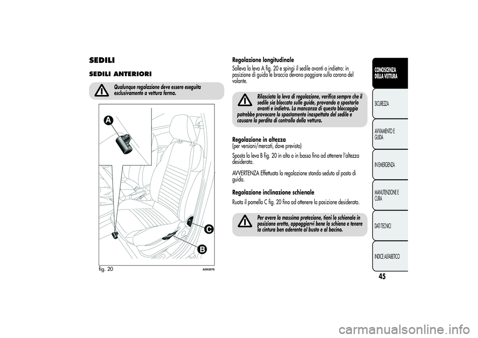 Alfa Romeo Giulietta 2013 Libretto Uso Manutenzione (in Italian) SEDILISEDILI ANTERIORI
Qualunque regolazione deve essere eseguita
esclusivamente a vettura ferma.
Regolazione longitudinale
Solleva la leva A fig. 20 e spingi il sedile avanti o indietro: in
posizione Alfa Romeo Giulietta 2013 Libretto Uso Manutenzione (in Italian) SEDILISEDILI ANTERIORI
Qualunque regolazione deve essere eseguita
esclusivamente a vettura ferma.
Regolazione longitudinale
Solleva la leva A fig. 20 e spingi il sedile avanti o indietro: in
posizione