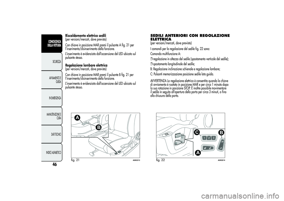 Alfa Romeo Giulietta 2013 Libretto Uso Manutenzione (in Italian) Riscaldamento elettrico sedili
(per versioni/mercati, dove previsto)
Con chiave in posizione MAR premi il pulsante A fig. 21 per
l’inserimento/disinserimento della funzione.
L’inserimento è evide Alfa Romeo Giulietta 2013 Libretto Uso Manutenzione (in Italian) Riscaldamento elettrico sedili
(per versioni/mercati, dove previsto)
Con chiave in posizione MAR premi il pulsante A fig. 21 per
l’inserimento/disinserimento della funzione.
L’inserimento è evide