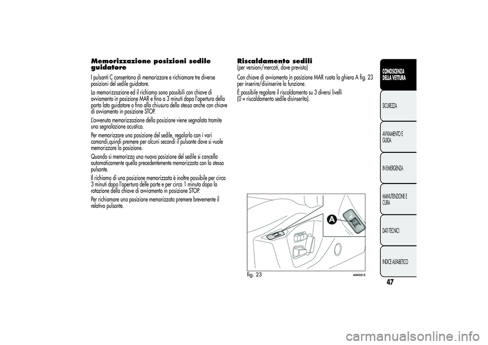 Alfa Romeo Giulietta 2013 Libretto Uso Manutenzione (in Italian) Memorizzazione posizioni sedile
guidatoreI pulsanti C consentono di memorizzare e richiamare tre diverse
posizioni del sedile guidatore.
La memorizzazione ed il richiamo sono possibili con chiave di
a Alfa Romeo Giulietta 2013 Libretto Uso Manutenzione (in Italian) Memorizzazione posizioni sedile
guidatoreI pulsanti C consentono di memorizzare e richiamare tre diverse
posizioni del sedile guidatore.
La memorizzazione ed il richiamo sono possibili con chiave di
a
