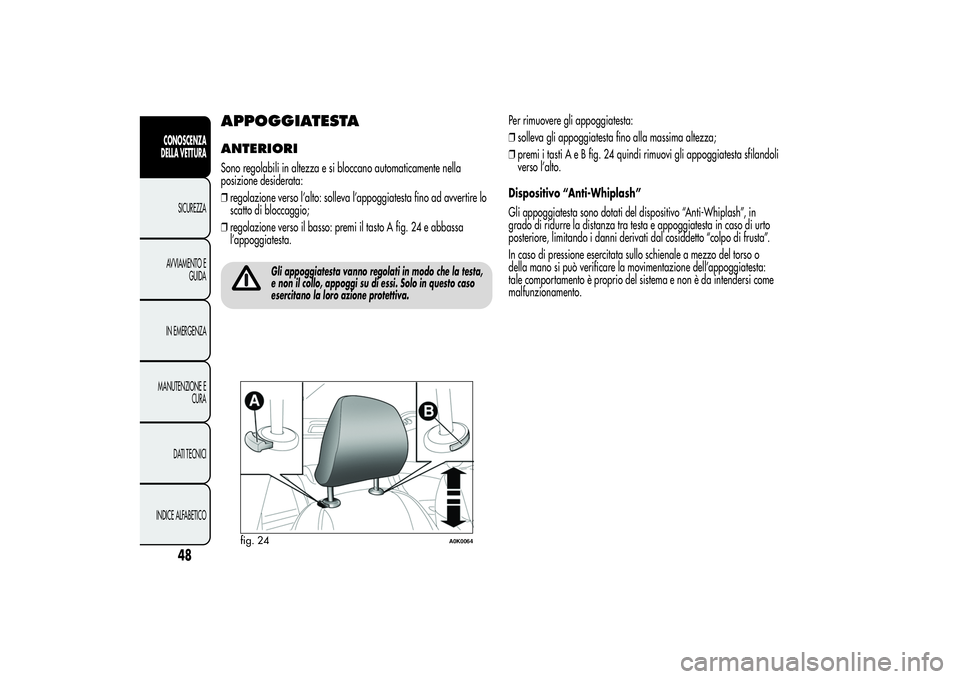 Alfa Romeo Giulietta 2013 Libretto Uso Manutenzione (in Italian) APPOGGIATESTAANTERIORISono regolabili in altezza e si bloccano automaticamente nella
posizione desiderata:
❒regolazione verso l’alto: solleva l’appoggiatesta fino ad avvertire lo
scatto di blocc Alfa Romeo Giulietta 2013 Libretto Uso Manutenzione (in Italian) APPOGGIATESTAANTERIORISono regolabili in altezza e si bloccano automaticamente nella
posizione desiderata:
❒regolazione verso l’alto: solleva l’appoggiatesta fino ad avvertire lo
scatto di blocc