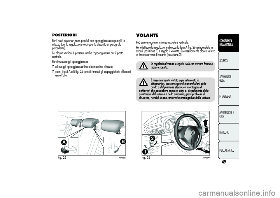 Alfa Romeo Giulietta 2013 Libretto Uso Manutenzione (in Italian) POSTERIORIPer i posti posteriori sono previsti due appoggiatesta regolabili in
altezza (per la regolazione vedi quanto descritto al paragrafo
precedente).
Su alcune versioni è presente anche l’appo Alfa Romeo Giulietta 2013 Libretto Uso Manutenzione (in Italian) POSTERIORIPer i posti posteriori sono previsti due appoggiatesta regolabili in
altezza (per la regolazione vedi quanto descritto al paragrafo
precedente).
Su alcune versioni è presente anche l’appo