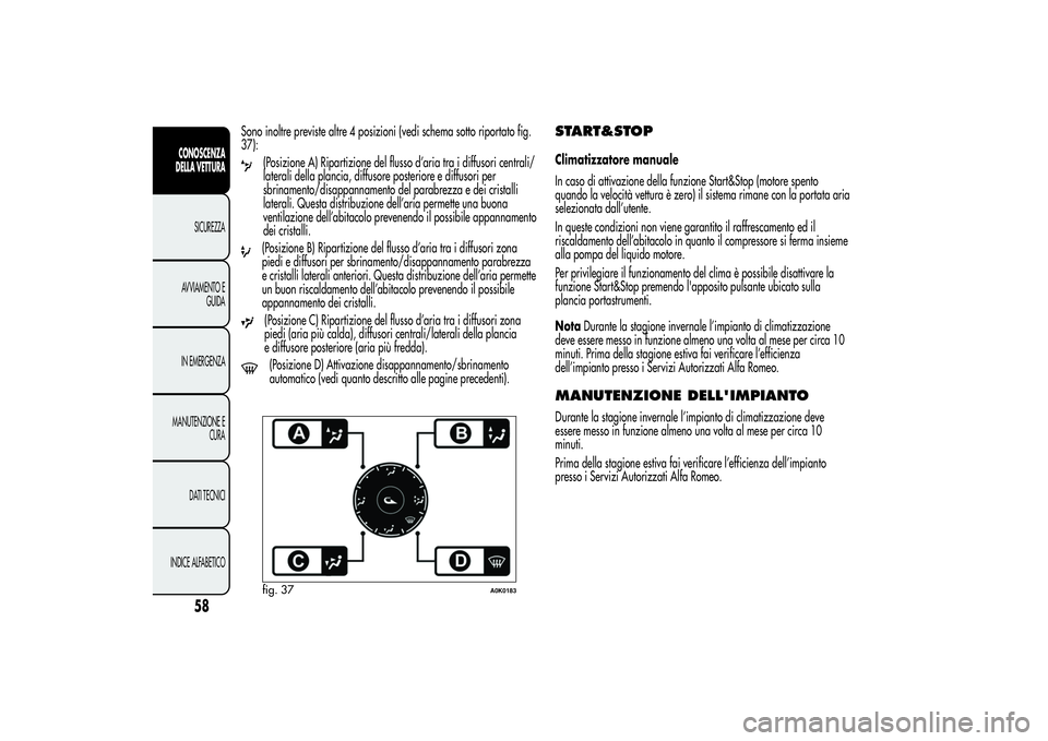 Alfa Romeo Giulietta 2013 Libretto Uso Manutenzione (in Italian) Sono inoltre previste altre 4 posizioni (vedi schema sotto riportato fig.
37):
(Posizione A) Ripartizione del flusso d’aria tra i diffusori centrali/
laterali della plancia, diffusore posteriore e d Alfa Romeo Giulietta 2013 Libretto Uso Manutenzione (in Italian) Sono inoltre previste altre 4 posizioni (vedi schema sotto riportato fig.
37):
(Posizione A) Ripartizione del flusso d’aria tra i diffusori centrali/
laterali della plancia, diffusore posteriore e d
