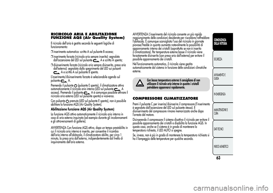 Alfa Romeo Giulietta 2013 Libretto Uso Manutenzione (in Italian) RICIRCOLO ARIA E ABILITAZIONE
FUNZIONE AQS (Air Quality System)Il ricircolo dell’aria è gestito secondo le seguenti logiche di
funzionamento:
❒inserimento automatico: scritta A sul pulsante B acc Alfa Romeo Giulietta 2013 Libretto Uso Manutenzione (in Italian) RICIRCOLO ARIA E ABILITAZIONE
FUNZIONE AQS (Air Quality System)Il ricircolo dell’aria è gestito secondo le seguenti logiche di
funzionamento:
❒inserimento automatico: scritta A sul pulsante B acc