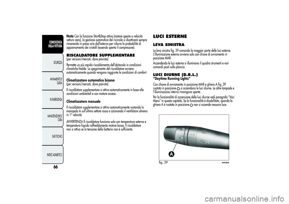Alfa Romeo Giulietta 2013  Libretto Uso Manutenzione (in Italian) NotaCon la funzione Start&Stop attiva (motore spento a velocità
vettura zero), la gestione automatica del ricircolo si disattiverà sempre
rimanendo in presa aria dall’esterno per ridurre la probab