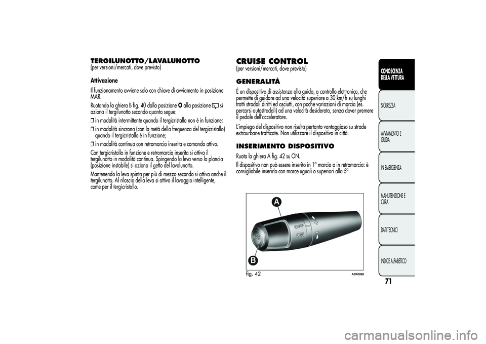 Alfa Romeo Giulietta 2013  Libretto Uso Manutenzione (in Italian) TERGILUNOTTO/LAVALUNOTTO(per versioni/mercati, dove previsto)
Attivazione
Il funzionamento avviene solo con chiave di avviamento in posizione
MAR.
Ruotando la ghiera B fig. 40 dalla posizioneOalla pos