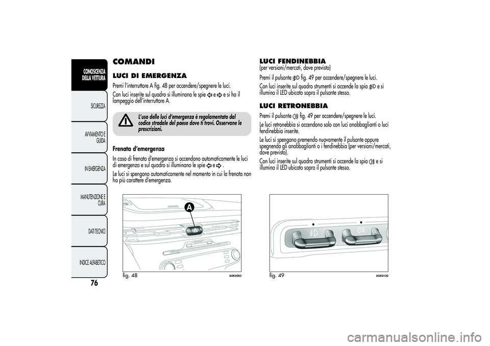 Alfa Romeo Giulietta 2013  Libretto Uso Manutenzione (in Italian) COMANDILUCI DI EMERGENZAPremi l’interruttore A fig. 48 per accendere/spegnere le luci.
Con luci inserite sul quadro si illuminano le spie
e
esihail
lampeggio dell’interruttore A.
L’uso delle luc