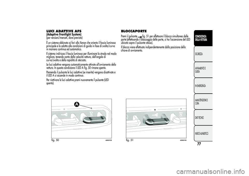 Alfa Romeo Giulietta 2013 Libretto Uso Manutenzione (in Italian) LUCI ADATTIVE AFS(Adaptive Frontlight System)
(per versioni/mercati, dove previsto)
È un sistema abbinato ai fari allo Xenon che orienta il fascio luminoso
principale e lo adatta alle condizioni di g Alfa Romeo Giulietta 2013 Libretto Uso Manutenzione (in Italian) LUCI ADATTIVE AFS(Adaptive Frontlight System)
(per versioni/mercati, dove previsto)
È un sistema abbinato ai fari allo Xenon che orienta il fascio luminoso
principale e lo adatta alle condizioni di g
