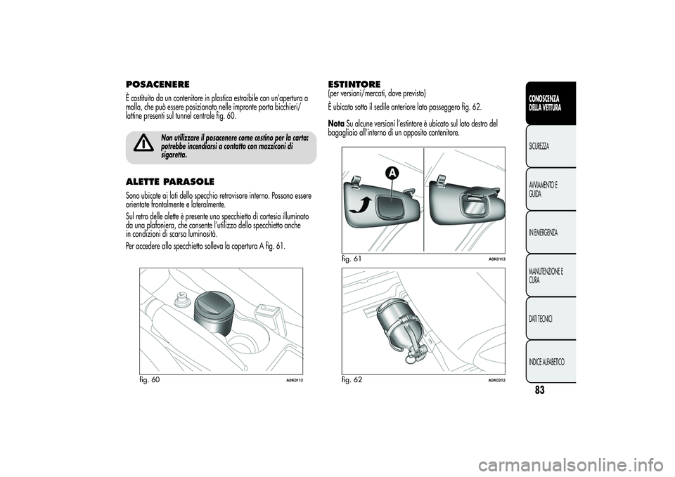Alfa Romeo Giulietta 2013 Libretto Uso Manutenzione (in Italian) POSACENEREÈ costituito da un contenitore in plastica estraibile con un’apertura a
molla, che può essere posizionato nelle impronte porta bicchieri/
lattine presenti sul tunnel centrale fig. 60.
No Alfa Romeo Giulietta 2013 Libretto Uso Manutenzione (in Italian) POSACENEREÈ costituito da un contenitore in plastica estraibile con un’apertura a
molla, che può essere posizionato nelle impronte porta bicchieri/
lattine presenti sul tunnel centrale fig. 60.
No