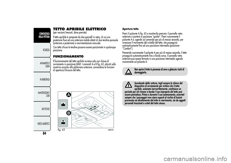 Alfa Romeo Giulietta 2013 Libretto Uso Manutenzione (in Italian) TETTO APRIBILE ELETTRICO(per versioni/mercati, dove previsto)
Il tetto apribile è composto da due pannelli in vetro, di cui uno
posteriore fisso ed uno anteriore mobile dotati di due tendine parasole Alfa Romeo Giulietta 2013 Libretto Uso Manutenzione (in Italian) TETTO APRIBILE ELETTRICO(per versioni/mercati, dove previsto)
Il tetto apribile è composto da due pannelli in vetro, di cui uno
posteriore fisso ed uno anteriore mobile dotati di due tendine parasole