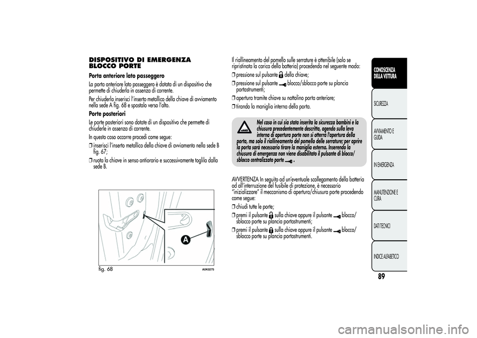 Alfa Romeo Giulietta 2013 Libretto Uso Manutenzione (in Italian) DISPOSITIVO DI EMERGENZA
BLOCCO PORTEPorta anteriore lato passeggero
La porta anteriore lato passeggero è dotata di un dispositivo che
permette di chiuderla in assenza di corrente.
Per chiuderla inse Alfa Romeo Giulietta 2013 Libretto Uso Manutenzione (in Italian) DISPOSITIVO DI EMERGENZA
BLOCCO PORTEPorta anteriore lato passeggero
La porta anteriore lato passeggero è dotata di un dispositivo che
permette di chiuderla in assenza di corrente.
Per chiuderla inse