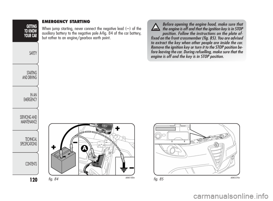 Alfa Romeo Giulietta 2010 Owner handbook (in English) 120
GETTING
TO KNOW
YOUR CAR
SAFETY
STARTING
AND DRIVING
IN AN
EMERGENCY
SERVICING AND
MAINTENANCE
TECHNICAL
SPECIFICATIONS
CONTENTS
EMERGENCY STARTING
When jump starting, never connect the negative l Alfa Romeo Giulietta 2010 Owner handbook (in English) 120
GETTING
TO KNOW
YOUR CAR
SAFETY
STARTING
AND DRIVING
IN AN
EMERGENCY
SERVICING AND
MAINTENANCE
TECHNICAL
SPECIFICATIONS
CONTENTS
EMERGENCY STARTING
When jump starting, never connect the negative l