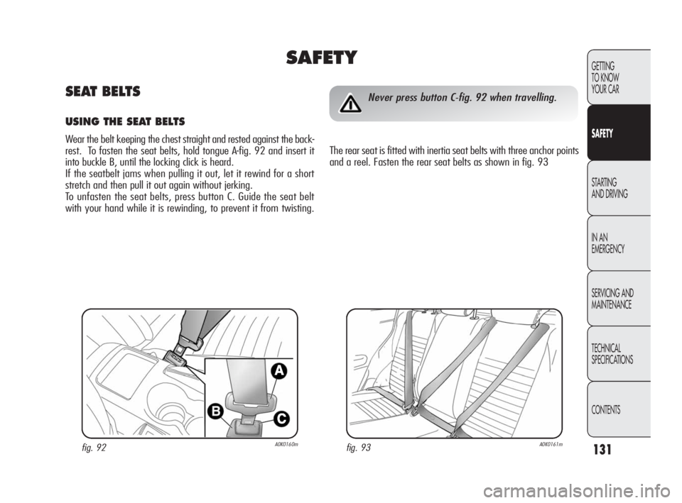 Alfa Romeo Giulietta 2010 Owner handbook (in English) 131
GETTING
TO KNOW
YOUR CAR
SAFETY
STARTING
AND DRIVING
IN AN
EMERGENCY
SERVICING AND
MAINTENANCE
TECHNICAL
SPECIFICATIONS
CONTENTS
fig. 93A0K0161mfig. 92A0K0160m
Never press button C-fig. 92 wh Alfa Romeo Giulietta 2010 Owner handbook (in English) 131
GETTING
TO KNOW
YOUR CAR
SAFETY
STARTING
AND DRIVING
IN AN
EMERGENCY
SERVICING AND
MAINTENANCE
TECHNICAL
SPECIFICATIONS
CONTENTS
fig. 93A0K0161mfig. 92A0K0160m
Never press button C-fig. 92 wh