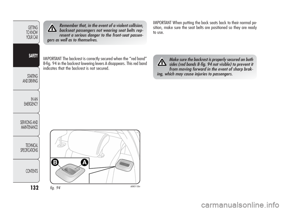 Alfa Romeo Giulietta 2010 Owner handbook (in English) 132
GETTING
TO KNOW
YOUR CAR
SAFETY
STARTING
AND DRIVING
IN AN
EMERGENCY
SERVICING AND
MAINTENANCE
TECHNICAL
SPECIFICATIONS
CONTENTS
Remember that, in the event of a violent collision,
backseat p Alfa Romeo Giulietta 2010 Owner handbook (in English) 132
GETTING
TO KNOW
YOUR CAR
SAFETY
STARTING
AND DRIVING
IN AN
EMERGENCY
SERVICING AND
MAINTENANCE
TECHNICAL
SPECIFICATIONS
CONTENTS
Remember that, in the event of a violent collision,
backseat p
