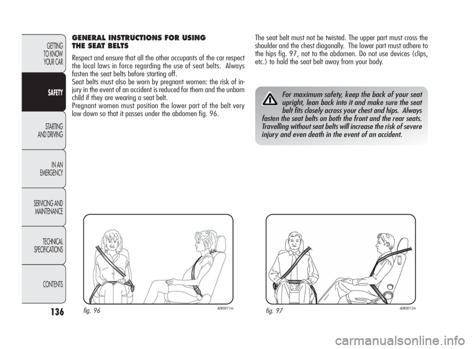 Alfa Romeo Giulietta 2010 Owner handbook (in English) 136
GETTING
TO KNOW
YOUR CAR
SAFETY
STARTING
AND DRIVING
IN AN
EMERGENCY
SERVICING AND
MAINTENANCE
TECHNICAL
SPECIFICATIONS
CONTENTS
The seat belt must not be twisted. The upper part must cross t Alfa Romeo Giulietta 2010 Owner handbook (in English) 136
GETTING
TO KNOW
YOUR CAR
SAFETY
STARTING
AND DRIVING
IN AN
EMERGENCY
SERVICING AND
MAINTENANCE
TECHNICAL
SPECIFICATIONS
CONTENTS
The seat belt must not be twisted. The upper part must cross t