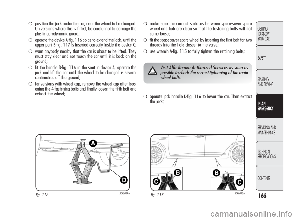 Alfa Romeo Giulietta 2010 Owner handbook (in English) 165
GETTING
TO KNOW
YOUR CAR
SAFETY
STARTING
AND DRIVING
IN AN
EMERGENCY
SERVICING AND
MAINTENANCE
TECHNICAL
SPECIFICATIONS
CONTENTS
❍position the jack under the car, near the wheel to be chang Alfa Romeo Giulietta 2010 Owner handbook (in English) 165
GETTING
TO KNOW
YOUR CAR
SAFETY
STARTING
AND DRIVING
IN AN
EMERGENCY
SERVICING AND
MAINTENANCE
TECHNICAL
SPECIFICATIONS
CONTENTS
❍position the jack under the car, near the wheel to be chang