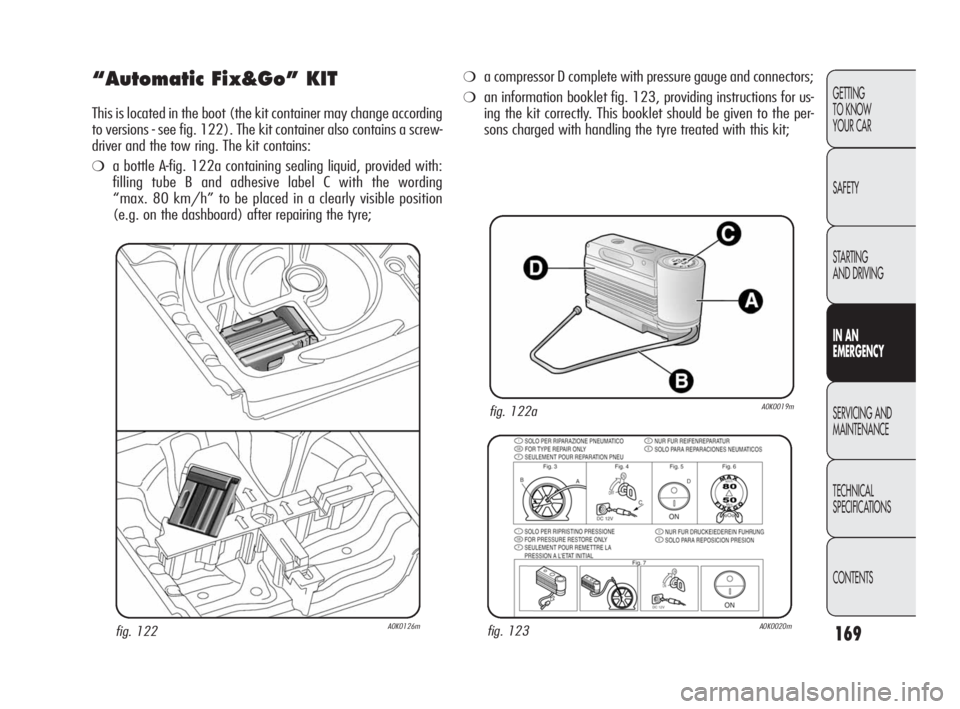 Alfa Romeo Giulietta 2010 Owner handbook (in English) 169
GETTING
TO KNOW
YOUR CAR
SAFETY
STARTING
AND DRIVING
IN AN
EMERGENCY
SERVICING AND
MAINTENANCE
TECHNICAL
SPECIFICATIONS
CONTENTS
“Automatic Fix&Go” KIT
This is located in the boot (the ki Alfa Romeo Giulietta 2010 Owner handbook (in English) 169
GETTING
TO KNOW
YOUR CAR
SAFETY
STARTING
AND DRIVING
IN AN
EMERGENCY
SERVICING AND
MAINTENANCE
TECHNICAL
SPECIFICATIONS
CONTENTS
“Automatic Fix&Go” KIT
This is located in the boot (the ki