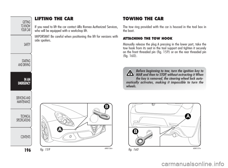 Alfa Romeo Giulietta 2010 Owner handbook (in English) 196
GETTING
TO KNOW
YOUR CAR
SAFETY
STARTING
AND DRIVING
IN AN
EMERGENCY
SERVICING AND
MAINTENANCE
TECHNICAL
SPECIFICATIONS
CONTENTS
LIFTING THE CAR
If you need to lift the car contact Alfa Romeo Alfa Romeo Giulietta 2010 Owner handbook (in English) 196
GETTING
TO KNOW
YOUR CAR
SAFETY
STARTING
AND DRIVING
IN AN
EMERGENCY
SERVICING AND
MAINTENANCE
TECHNICAL
SPECIFICATIONS
CONTENTS
LIFTING THE CAR
If you need to lift the car contact Alfa Romeo
