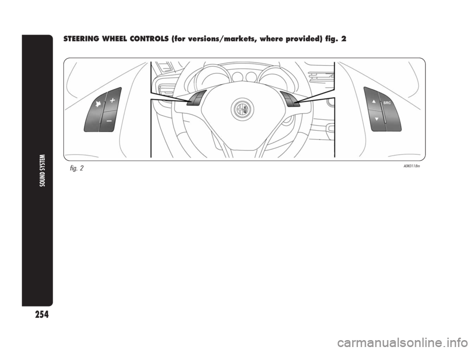 Alfa Romeo Giulietta 2010  Owner handbook (in English) 254
SOUND SYSTEM
fig. 2A0K0118m
STEERING WHEEL CONTROLS (for versions/markets, where provided) fig. 2
247-280 Alfa Giulietta EN 3ed  13-04-2010  11:52  Pagina 254 