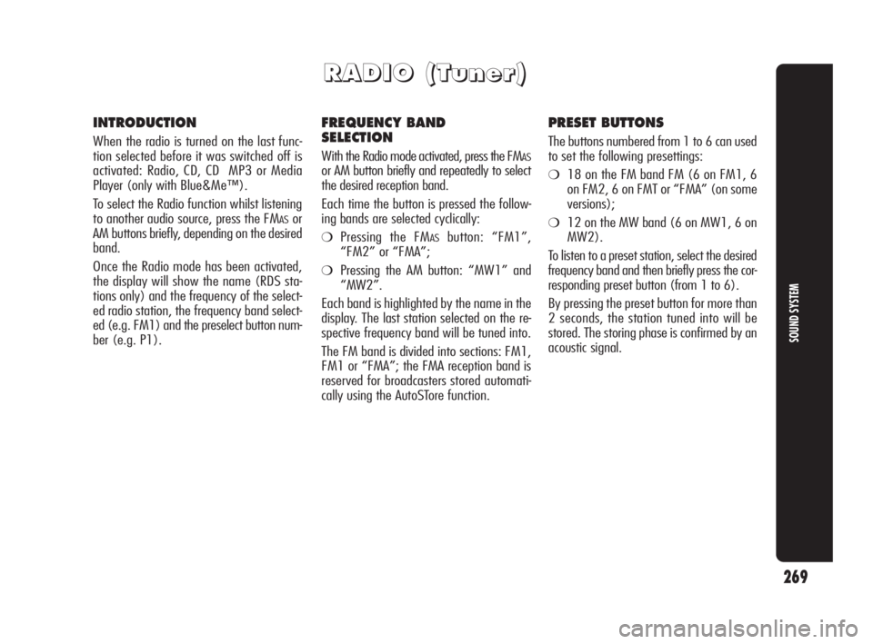 Alfa Romeo Giulietta 2010  Owner handbook (in English) 269
SOUND SYSTEM
R R
A A
D D
I I
O O
   
( (
T T
u u
n n
e e
r r
) )
INTRODUCTION
When the radio is turned on the last func-
tion selected before it was switched off is
activated: Radio, CD, CD  MP3 o