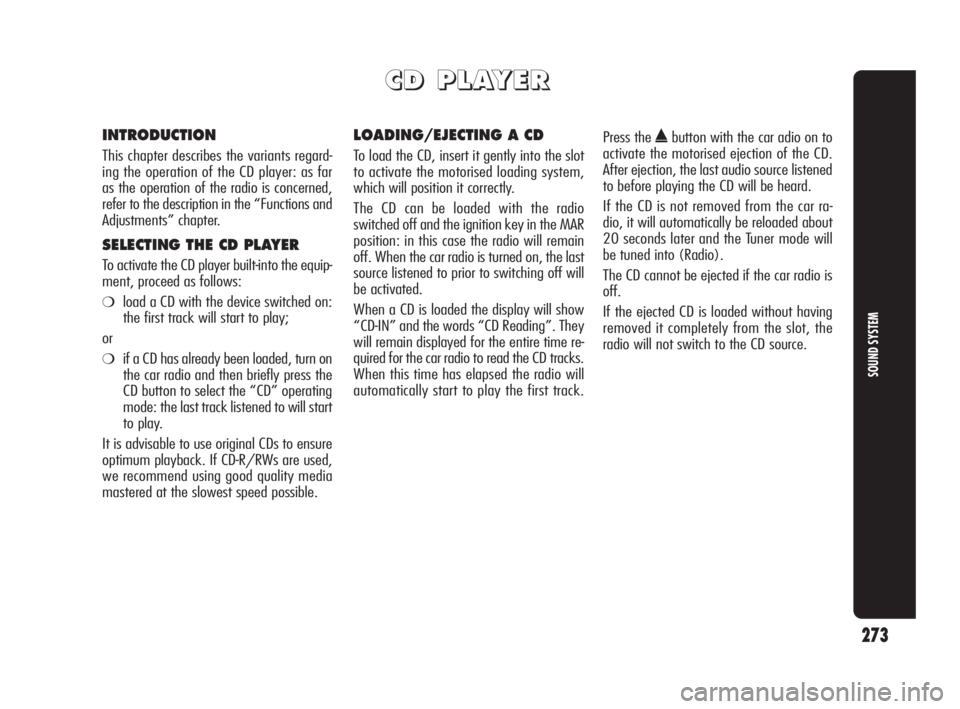Alfa Romeo Giulietta 2010  Owner handbook (in English) 273
SOUND SYSTEM
C C
D D
   
P P
L L
A A
Y Y
E E
R R
INTRODUCTION
This chapter describes the variants regard-
ing the operation of the CD player: as far
as the operation of the radio is concerned,
ref