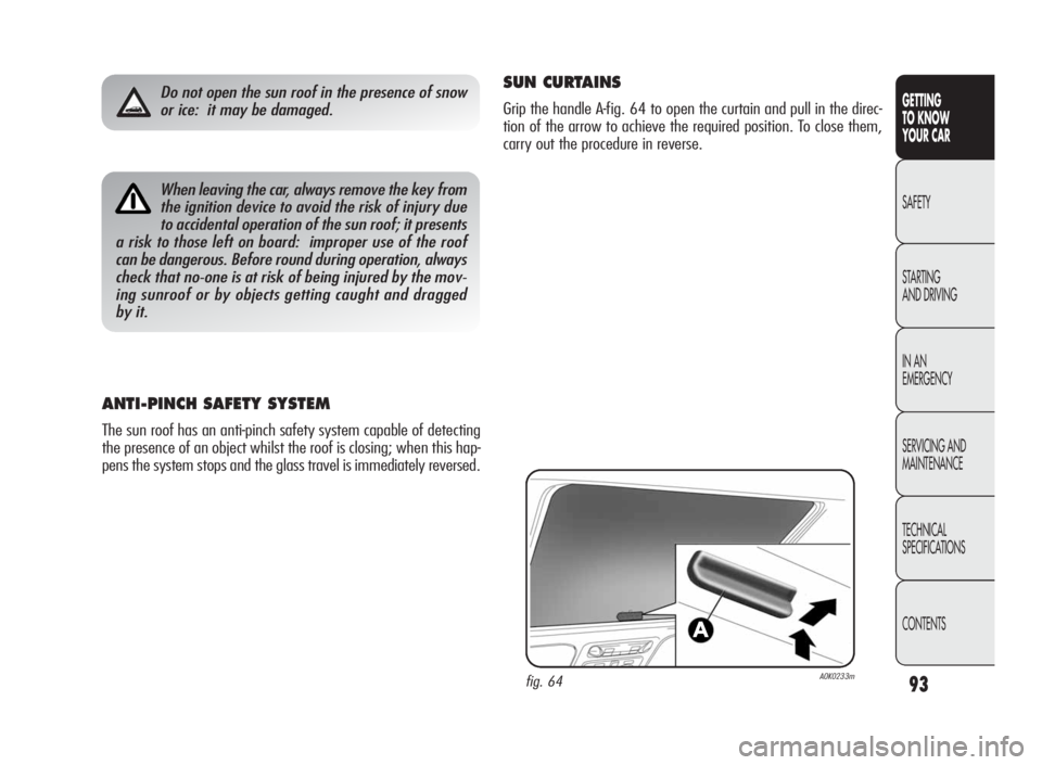 Alfa Romeo Giulietta 2010 Owner handbook (in English) 93
GETTING
TO KNOW
YOUR CAR
SAFETY
STARTING
AND DRIVING
IN AN
EMERGENCY
SERVICING AND
MAINTENANCE
TECHNICAL
SPECIFICATIONS
CONTENTSWhen leaving the car, always remove the key from
the ignition device Alfa Romeo Giulietta 2010 Owner handbook (in English) 93
GETTING
TO KNOW
YOUR CAR
SAFETY
STARTING
AND DRIVING
IN AN
EMERGENCY
SERVICING AND
MAINTENANCE
TECHNICAL
SPECIFICATIONS
CONTENTSWhen leaving the car, always remove the key from
the ignition device