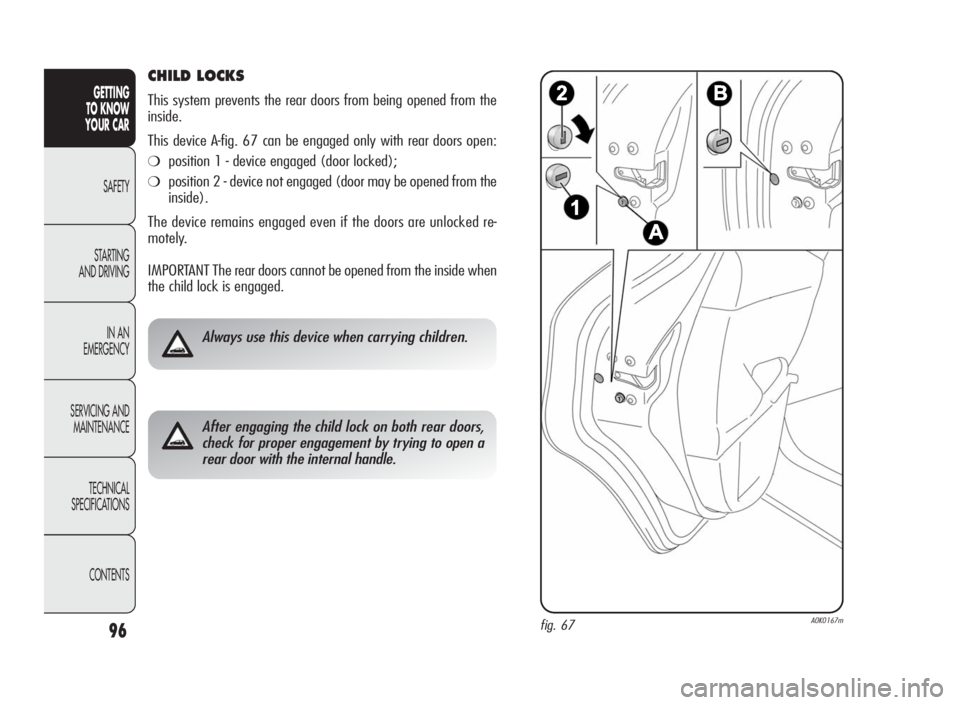 Alfa Romeo Giulietta 2010 Owner handbook (in English) 96
GETTING
TO KNOW
YOUR CAR
SAFETY
STARTING
AND DRIVING
IN AN
EMERGENCY
SERVICING AND
MAINTENANCE
TECHNICAL
SPECIFICATIONS
CONTENTS
CHILD LOCKS
This system prevents the rear doors from being opened fr Alfa Romeo Giulietta 2010 Owner handbook (in English) 96
GETTING
TO KNOW
YOUR CAR
SAFETY
STARTING
AND DRIVING
IN AN
EMERGENCY
SERVICING AND
MAINTENANCE
TECHNICAL
SPECIFICATIONS
CONTENTS
CHILD LOCKS
This system prevents the rear doors from being opened fr