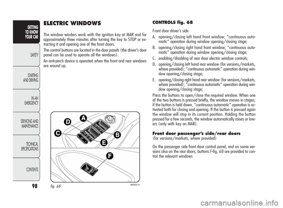 Alfa Romeo Giulietta 2010 Owner handbook (in English) 98
GETTING
TO KNOW
YOUR CAR
SAFETY
STARTING
AND DRIVING
IN AN
EMERGENCY
SERVICING AND
MAINTENANCE
TECHNICAL
SPECIFICATIONS
CONTENTS
ELECTRIC WINDOWS
The window winders work with the ignition key at MA Alfa Romeo Giulietta 2010 Owner handbook (in English) 98
GETTING
TO KNOW
YOUR CAR
SAFETY
STARTING
AND DRIVING
IN AN
EMERGENCY
SERVICING AND
MAINTENANCE
TECHNICAL
SPECIFICATIONS
CONTENTS
ELECTRIC WINDOWS
The window winders work with the ignition key at MA