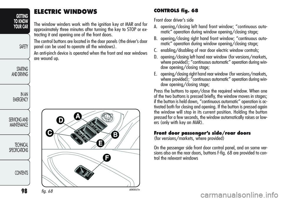 Alfa Romeo Giulietta 2011 Owner handbook (in English) 98
GETTING
TO KNOW
YOUR CAR
SAFETY
STARTING
AND DRIVING
IN AN
EMERGENCY
SERVICING AND
MAINTENANCE
TECHNICAL
SPECIFICATIONS
CONTENTS
ELECTRIC WINDOWS
The window winders work with the ignition key at Alfa Romeo Giulietta 2011 Owner handbook (in English) 98
GETTING
TO KNOW
YOUR CAR
SAFETY
STARTING
AND DRIVING
IN AN
EMERGENCY
SERVICING AND
MAINTENANCE
TECHNICAL
SPECIFICATIONS
CONTENTS
ELECTRIC WINDOWS
The window winders work with the ignition key at
