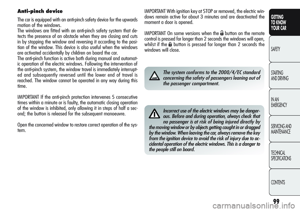 Alfa Romeo Giulietta 2011 Owner handbook (in English) 99
GETTING
TO KNOW
YOUR CAR
SAFETY
STARTING
AND DRIVING
IN AN
EMERGENCY
SERVICING AND
MAINTENANCE
TECHNICAL
SPECIFICATIONS
CONTENTS
IMPORTANT With ignition key at STOP or removed, the electric win- Alfa Romeo Giulietta 2011 Owner handbook (in English) 99
GETTING
TO KNOW
YOUR CAR
SAFETY
STARTING
AND DRIVING
IN AN
EMERGENCY
SERVICING AND
MAINTENANCE
TECHNICAL
SPECIFICATIONS
CONTENTS
IMPORTANT With ignition key at STOP or removed, the electric win-
