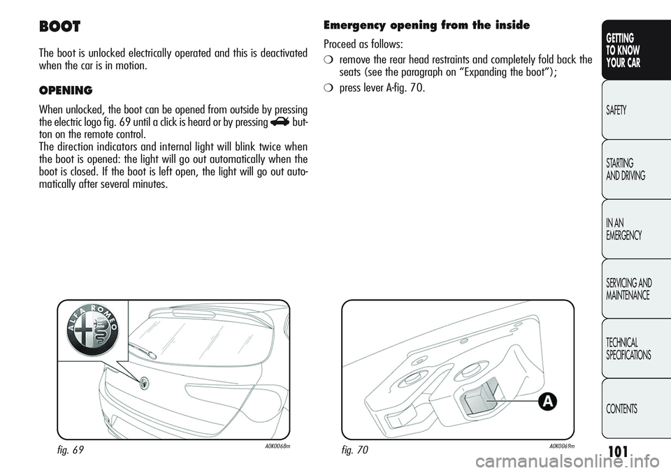 Alfa Romeo Giulietta 2011 Owner handbook (in English) 101
GETTING
TO KNOW
YOUR CAR
SAFETY
STARTING
AND DRIVING
IN AN
EMERGENCY
SERVICING AND
MAINTENANCE
TECHNICAL
SPECIFICATIONS
CONTENTS
BOOT
The boot is unlocked electrically operated and this is deac Alfa Romeo Giulietta 2011 Owner handbook (in English) 101
GETTING
TO KNOW
YOUR CAR
SAFETY
STARTING
AND DRIVING
IN AN
EMERGENCY
SERVICING AND
MAINTENANCE
TECHNICAL
SPECIFICATIONS
CONTENTS
BOOT
The boot is unlocked electrically operated and this is deac