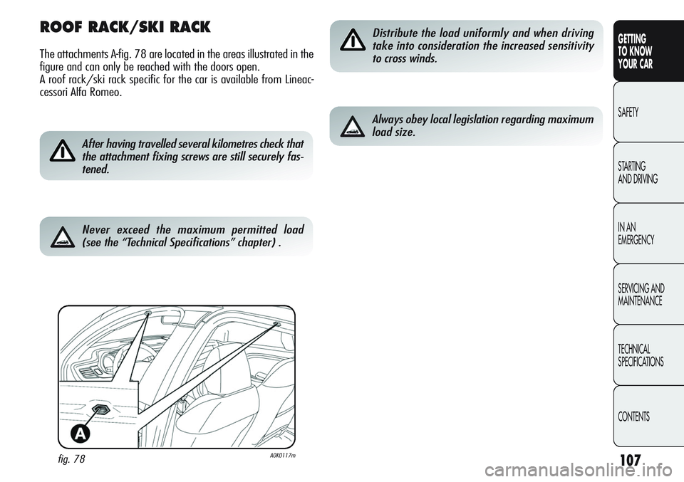 Alfa Romeo Giulietta 2011 Owner handbook (in English) 107
GETTING
TO KNOW
YOUR CAR
SAFETY
STARTING
AND DRIVING
IN AN
EMERGENCY
SERVICING AND
MAINTENANCE
TECHNICAL
SPECIFICATIONS
CONTENTS
ROOF RACK/SKI RACK
The attachments A-fig. 78 are located in the Alfa Romeo Giulietta 2011 Owner handbook (in English) 107
GETTING
TO KNOW
YOUR CAR
SAFETY
STARTING
AND DRIVING
IN AN
EMERGENCY
SERVICING AND
MAINTENANCE
TECHNICAL
SPECIFICATIONS
CONTENTS
ROOF RACK/SKI RACK
The attachments A-fig. 78 are located in the