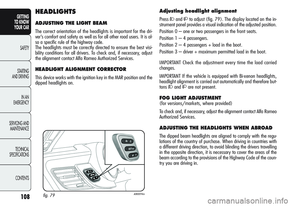 Alfa Romeo Giulietta 2012  Owner handbook (in English) 108
GETTING
TO KNOW 
YOUR CAR
SAFETY
STARTING 
AND DRIVING
IN AN 
EMERGENCY
SERVICING AND
MAINTENANCE
TECHNICAL
SPECIFICATIONS
CONTENTS
Adjusting headlight alignment
PressÒandto adjust (fig. 79). 