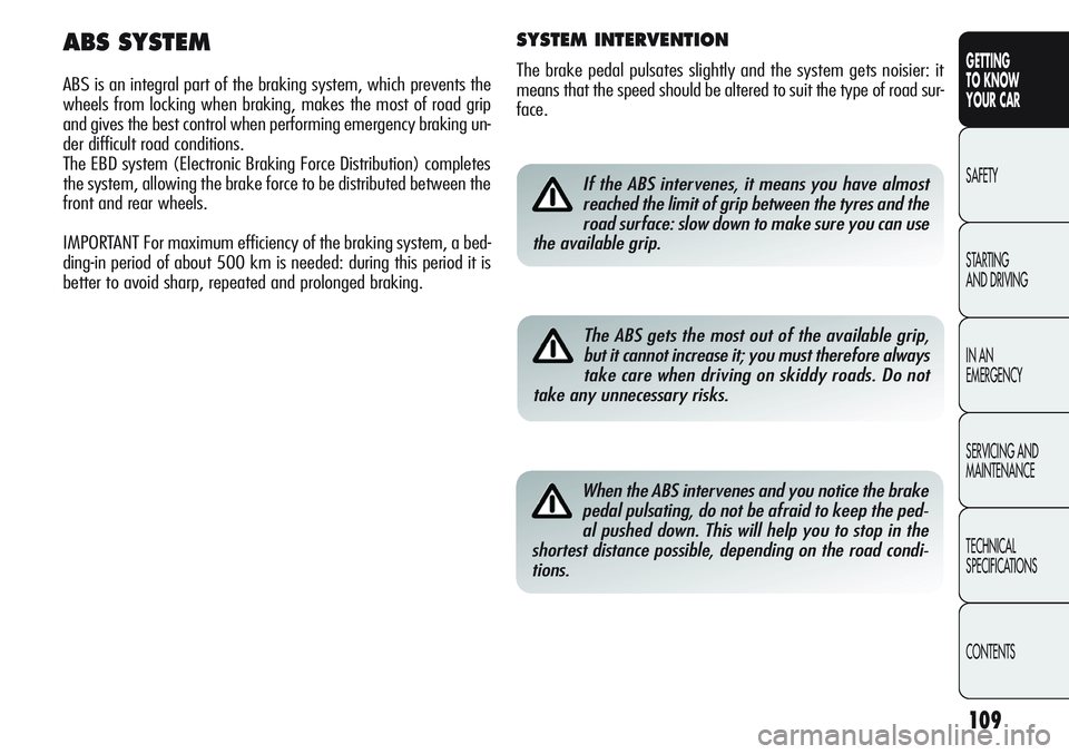 Alfa Romeo Giulietta 2011 Owner handbook (in English) 109
GETTING
TO KNOW
YOUR CAR
SAFETY
STARTING
AND DRIVING
IN AN
EMERGENCY
SERVICING AND
MAINTENANCE
TECHNICAL
SPECIFICATIONS
CONTENTSIf the ABS intervenes, it means you have almost
reached the limit Alfa Romeo Giulietta 2011 Owner handbook (in English) 109
GETTING
TO KNOW
YOUR CAR
SAFETY
STARTING
AND DRIVING
IN AN
EMERGENCY
SERVICING AND
MAINTENANCE
TECHNICAL
SPECIFICATIONS
CONTENTSIf the ABS intervenes, it means you have almost
reached the limit